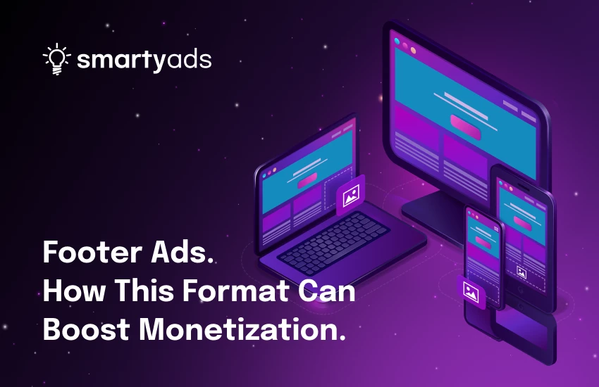 Footer Ads. Why Publishers Love This Format and How It Can Boost Monetization.